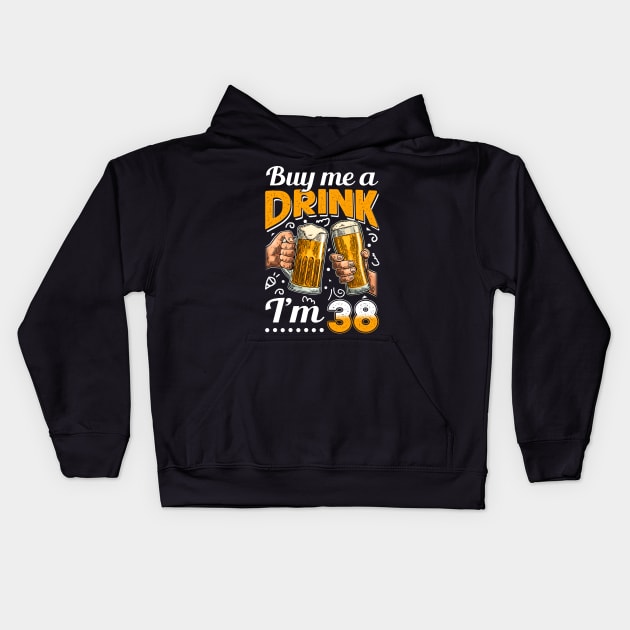 Buy Me A Drink I_m 38 38th Birthday Kids Hoodie by Elliottda